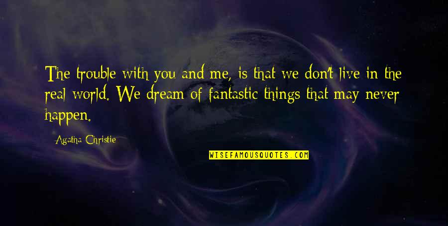 Dream With Me Quotes By Agatha Christie: The trouble with you and me, is that