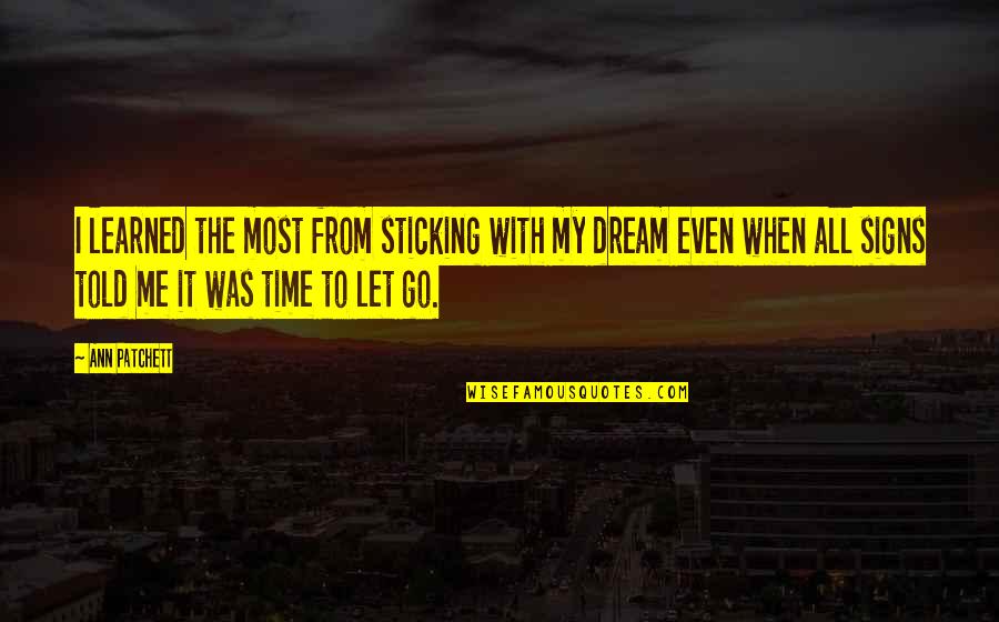 Dream With Me Quotes By Ann Patchett: I learned the most from sticking with my