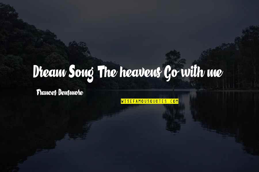 Dream With Me Quotes By Frances Densmore: Dream Song:The heavens Go with me.