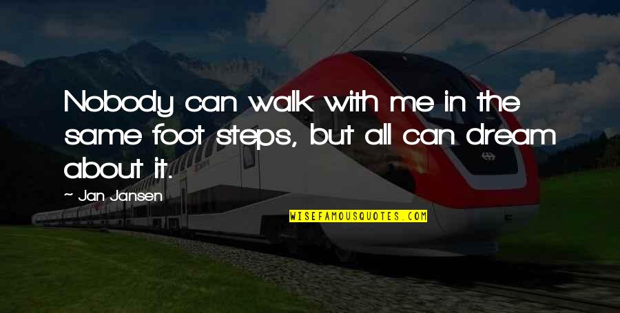 Dream With Me Quotes By Jan Jansen: Nobody can walk with me in the same