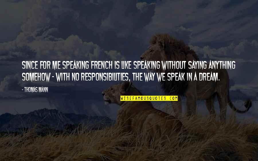 Dream With Me Quotes By Thomas Mann: since for me speaking French is like speaking