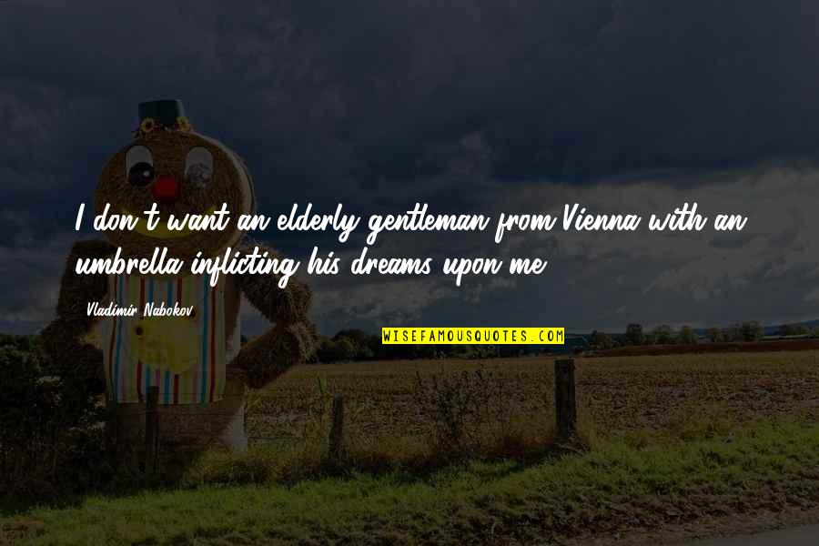 Dream With Me Quotes By Vladimir Nabokov: I don't want an elderly gentleman from Vienna