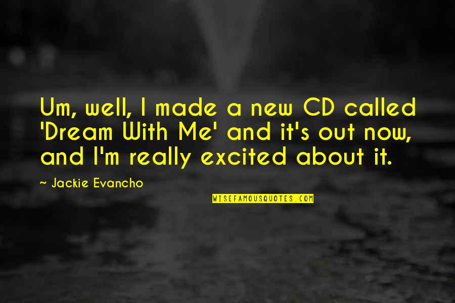 Dream With Quotes By Jackie Evancho: Um, well, I made a new CD called