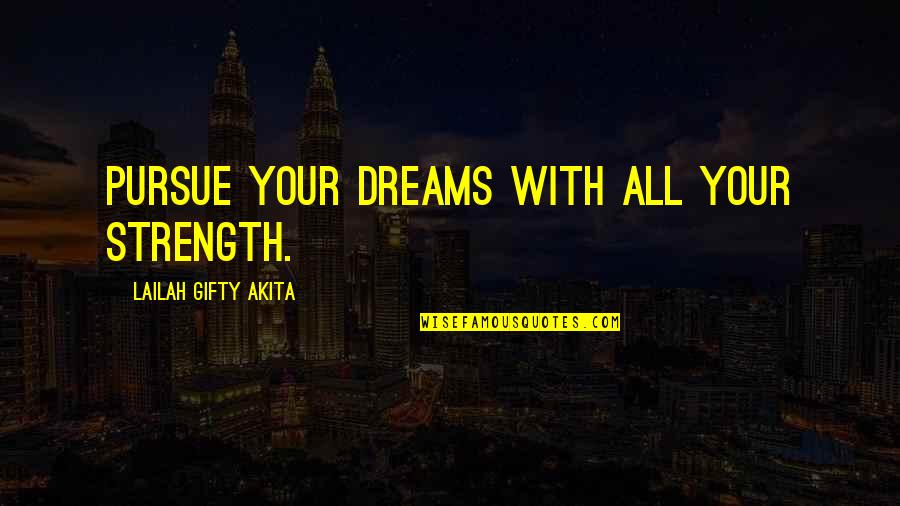 Dream With Quotes By Lailah Gifty Akita: Pursue your dreams with all your strength.