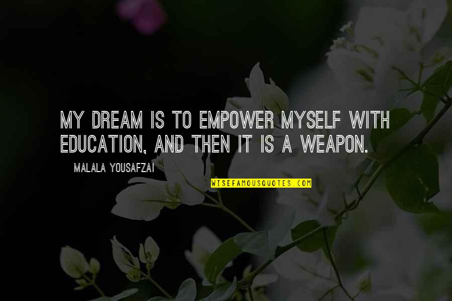 Dream With Quotes By Malala Yousafzai: My dream is to empower myself with education,