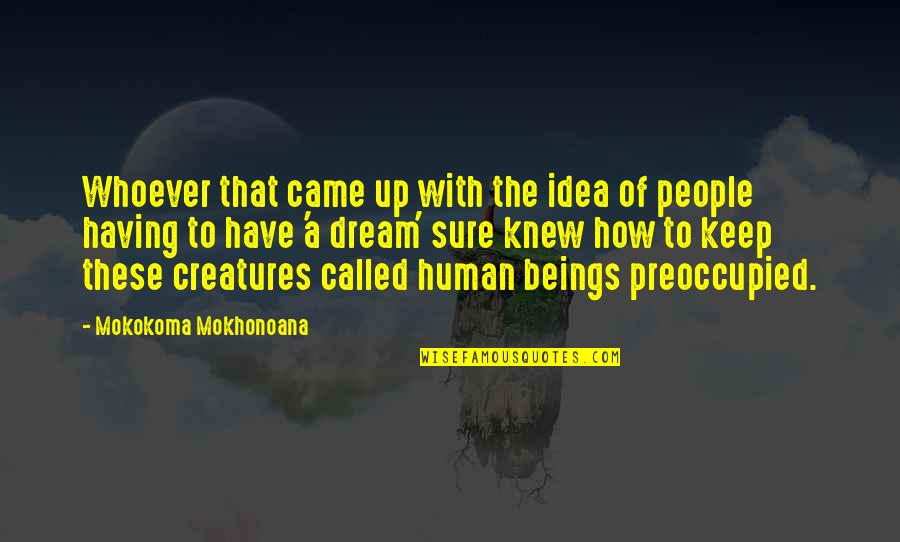 Dream With Quotes By Mokokoma Mokhonoana: Whoever that came up with the idea of