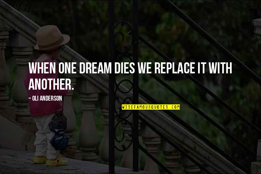 Dream With Quotes By Oli Anderson: When one dream dies we replace it with