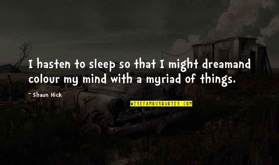 Dream With Quotes By Shaun Hick: I hasten to sleep so that I might