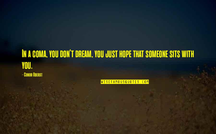 Dream With You Quotes By Conor Oberst: In a coma, you don't dream, you just