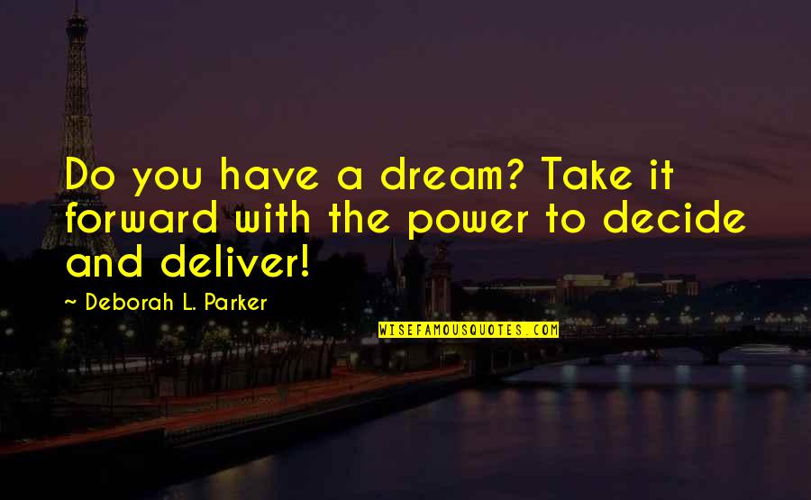 Dream With You Quotes By Deborah L. Parker: Do you have a dream? Take it forward