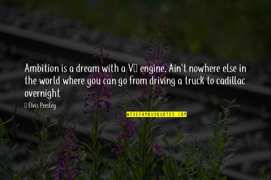 Dream With You Quotes By Elvis Presley: Ambition is a dream with a V8 engine.
