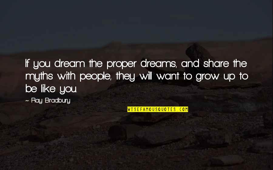 Dream With You Quotes By Ray Bradbury: If you dream the proper dreams, and share