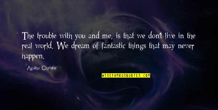 Dream World Quotes By Agatha Christie: The trouble with you and me, is that