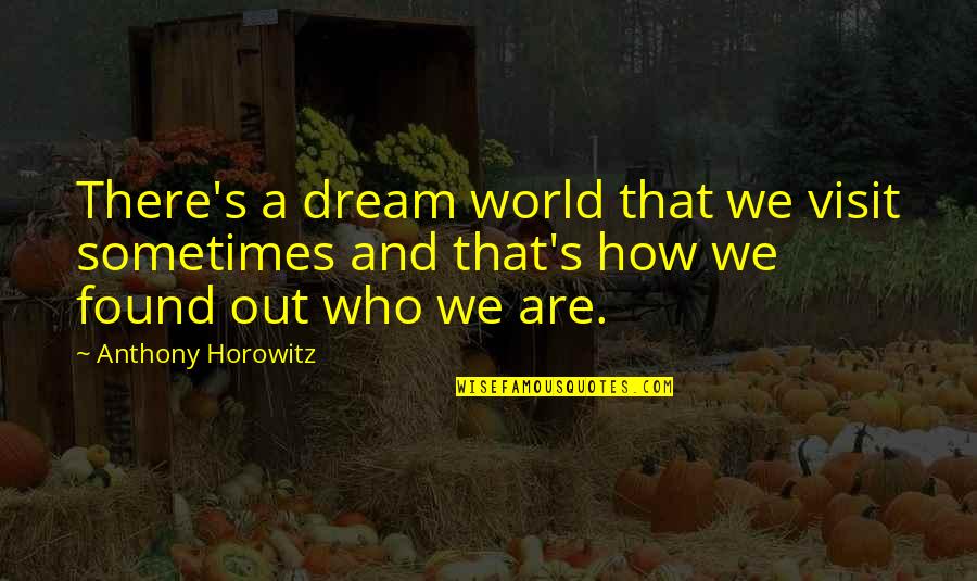 Dream World Quotes By Anthony Horowitz: There's a dream world that we visit sometimes