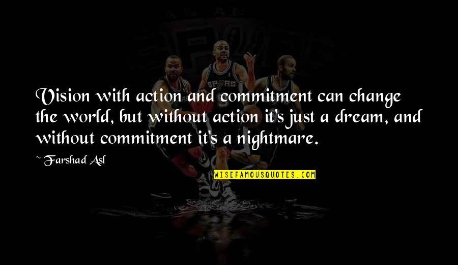 Dream World Quotes By Farshad Asl: Vision with action and commitment can change the Dream World Quotes By Farshad Asl: Vision with action and commitment can change the