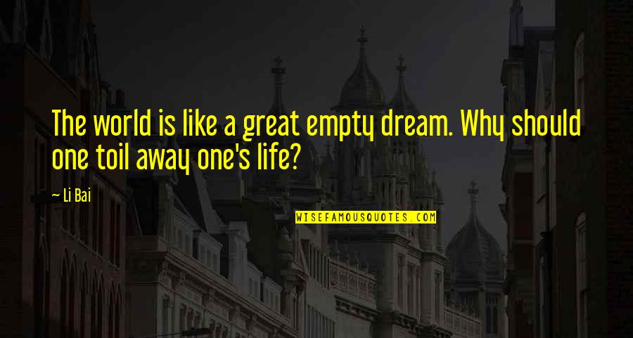 Dream World Quotes By Li Bai: The world is like a great empty dream.