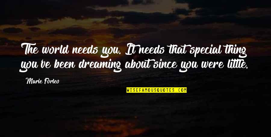 Dream World Quotes By Marie Forleo: The world needs you. It needs that special