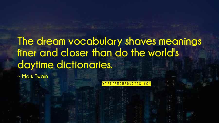 Dream World Quotes By Mark Twain: The dream vocabulary shaves meanings finer and closer