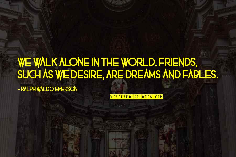 Dream World Quotes By Ralph Waldo Emerson: We walk alone in the world. Friends, such