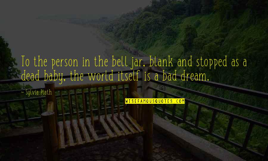 Dream World Quotes By Sylvia Plath: To the person in the bell jar, blank