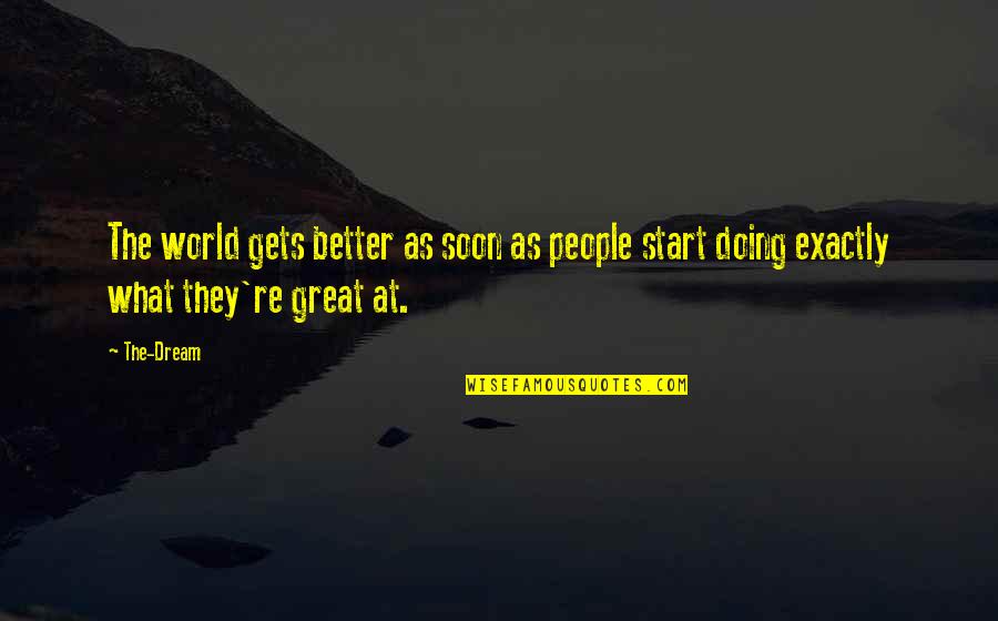 Dream World Quotes By The-Dream: The world gets better as soon as people