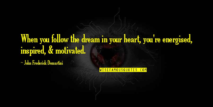 Dream You Quotes By John Frederick Demartini: When you follow the dream in your heart,