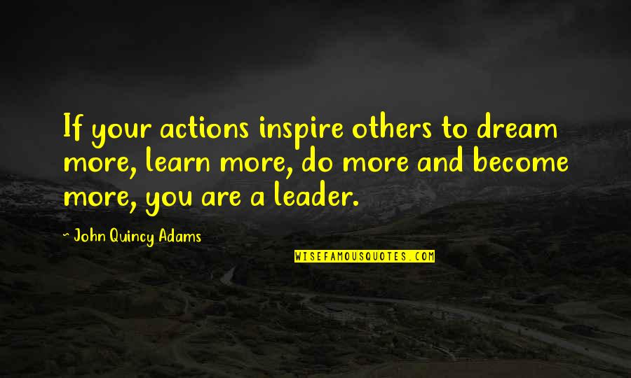 Dream You Quotes By John Quincy Adams: If your actions inspire others to dream more,