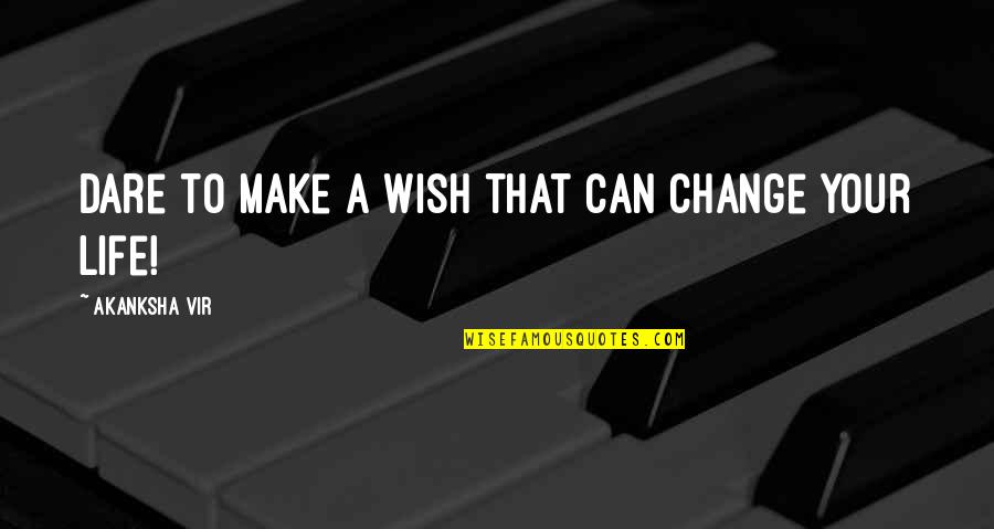 Dream Your Life Quotes By Akanksha Vir: Dare to make a wish that can change