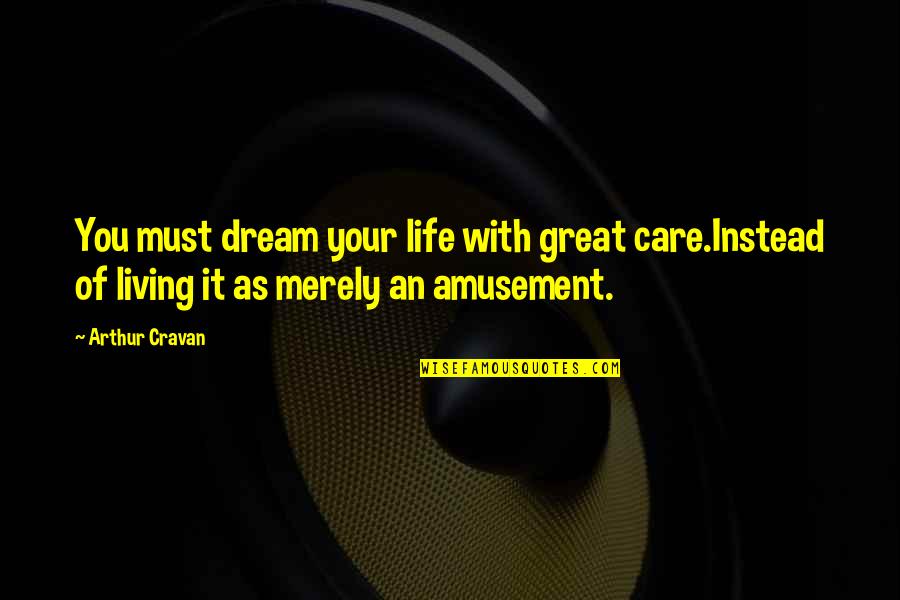 Dream Your Life Quotes By Arthur Cravan: You must dream your life with great care.Instead