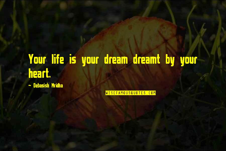 Dream Your Life Quotes By Debasish Mridha: Your life is your dream dreamt by your