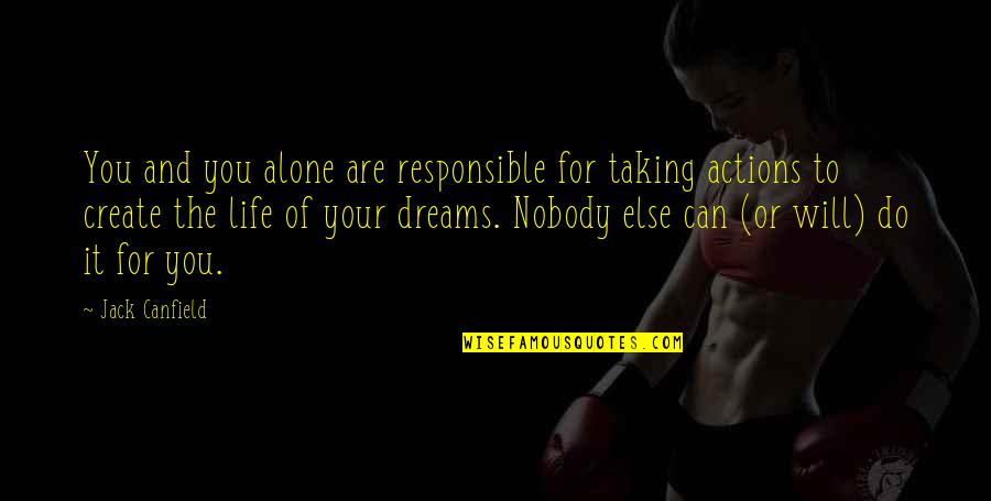 Dream Your Life Quotes By Jack Canfield: You and you alone are responsible for taking