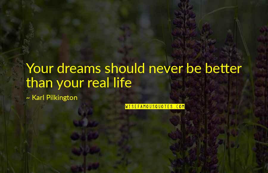 Dream Your Life Quotes By Karl Pilkington: Your dreams should never be better than your