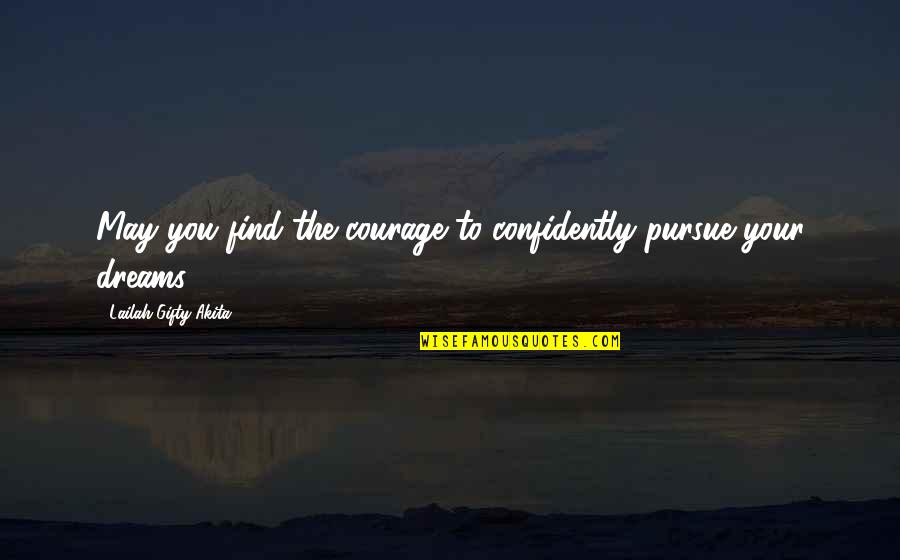 Dream Your Life Quotes By Lailah Gifty Akita: May you find the courage to confidently pursue