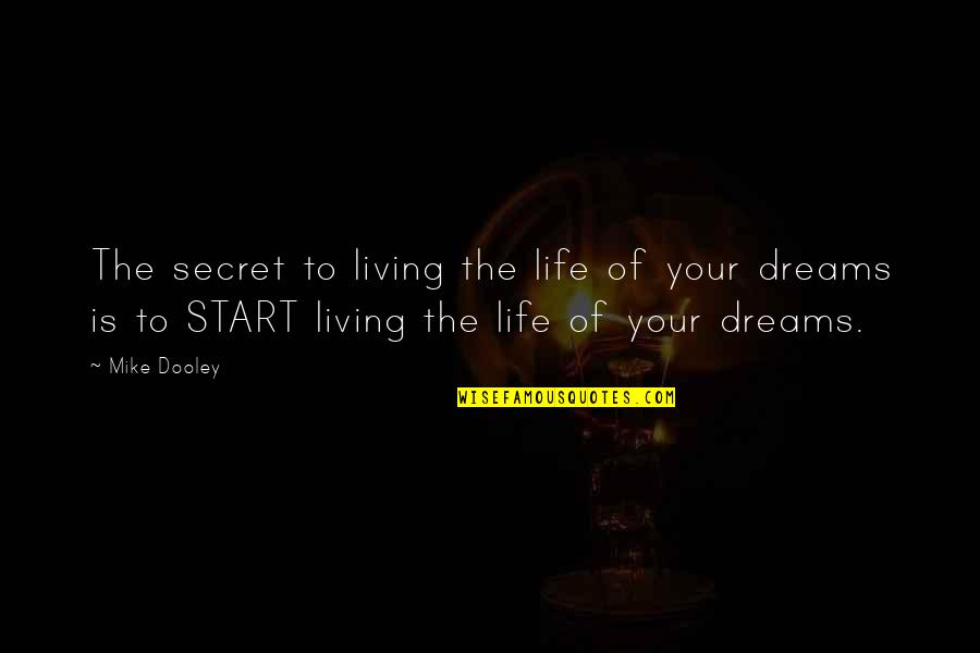 Dream Your Life Quotes By Mike Dooley: The secret to living the life of your