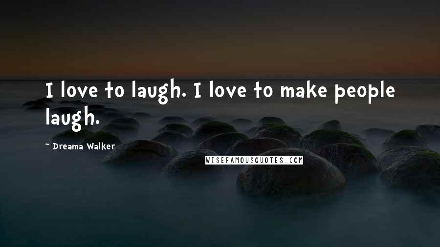 Dreama Walker quotes: I love to laugh. I love to make people laugh.