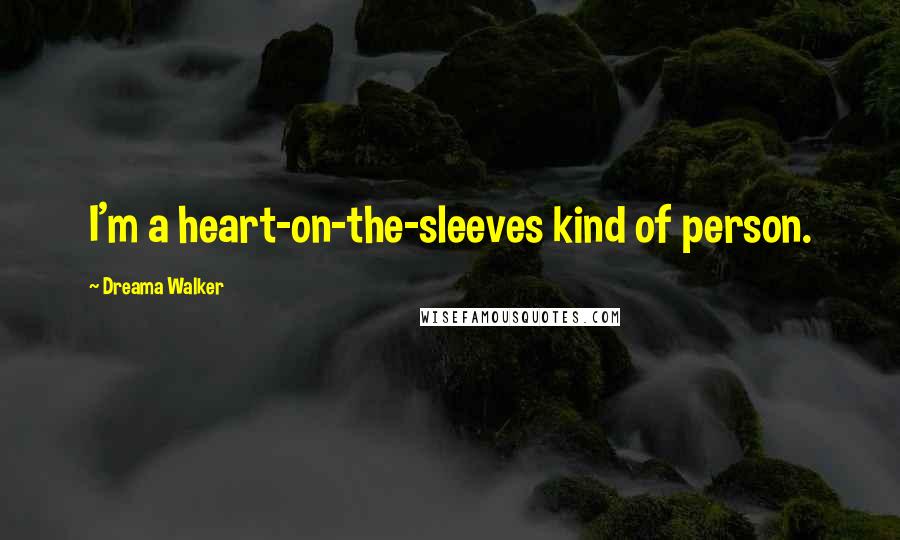 Dreama Walker quotes: I'm a heart-on-the-sleeves kind of person.