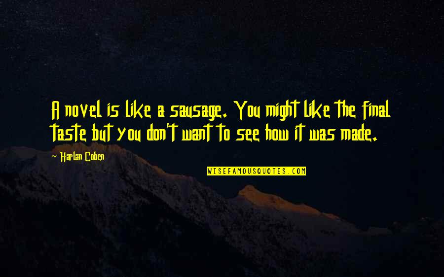 Dreamables Quotes By Harlan Coben: A novel is like a sausage. You might Dreamables Quotes By Harlan Coben: A novel is like a sausage. You might