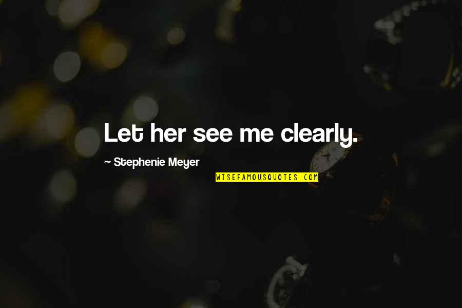 Dreamboat Quotes By Stephenie Meyer: Let her see me clearly.