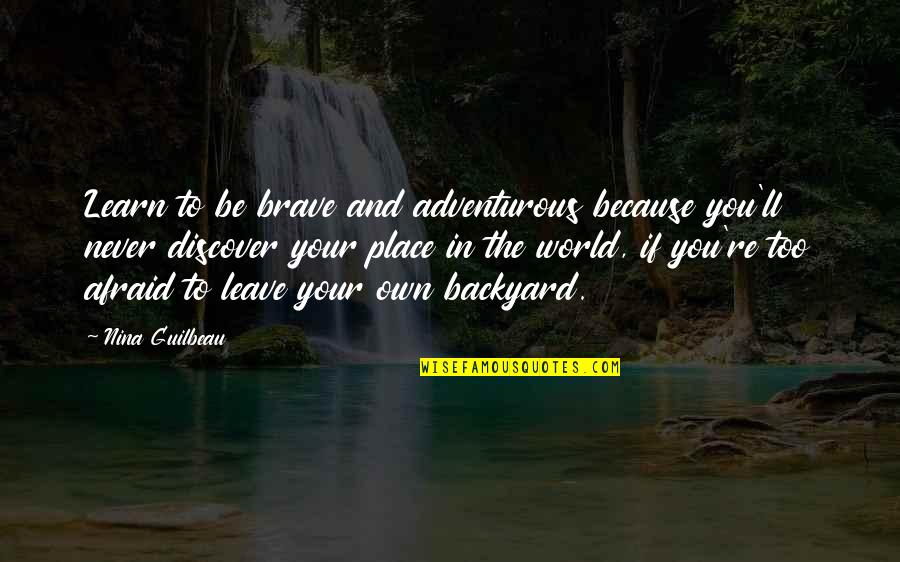 Dreambook Album Quotes By Nina Guilbeau: Learn to be brave and adventurous because you'll