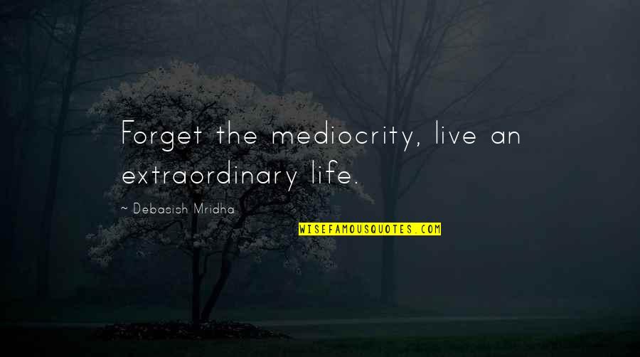 Dreambook Power Quotes By Debasish Mridha: Forget the mediocrity, live an extraordinary life. Dreambook Power Quotes By Debasish Mridha: Forget the mediocrity, live an extraordinary life.
