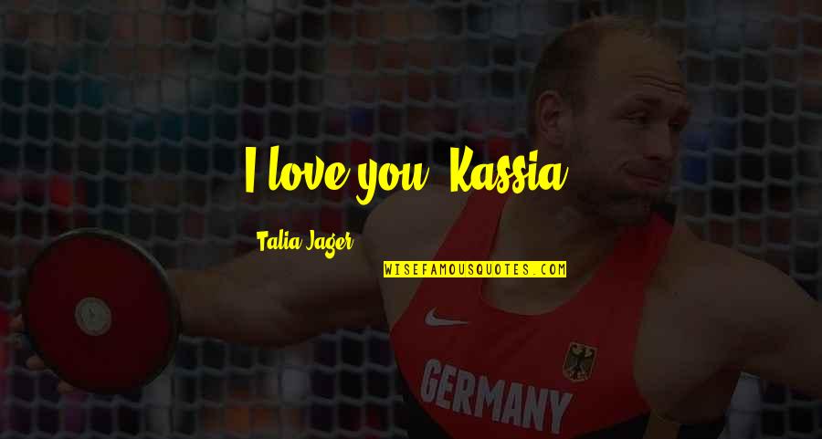 Dreamcast Isos Quotes By Talia Jager: I love you, Kassia. Dreamcast Isos Quotes By Talia Jager: I love you, Kassia.