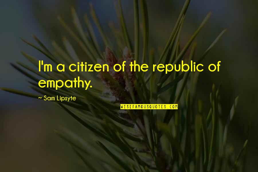 Dreamcatcher Jiu Quotes By Sam Lipsyte: I'm a citizen of the republic of empathy.
