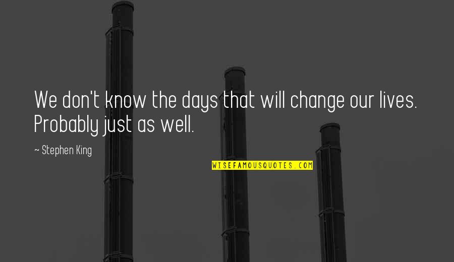Dreamcatcher Quotes By Stephen King: We don't know the days that will change