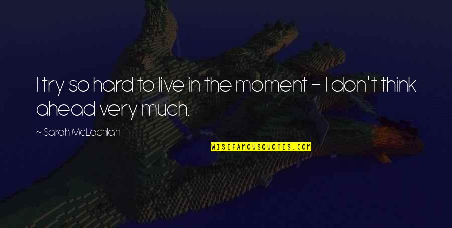 Dreamchasers 2 Quotes By Sarah McLachlan: I try so hard to live in the
