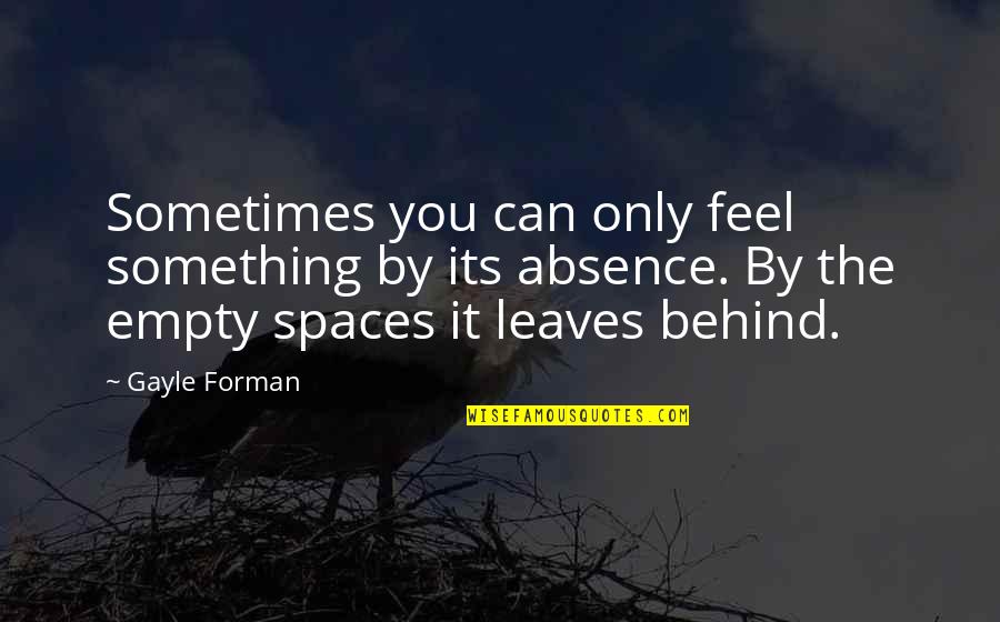 Dreamchasing Quotes By Gayle Forman: Sometimes you can only feel something by its Dreamchasing Quotes By Gayle Forman: Sometimes you can only feel something by its