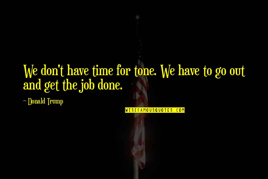 Dreamclock Quotes By Donald Trump: We don't have time for tone. We have