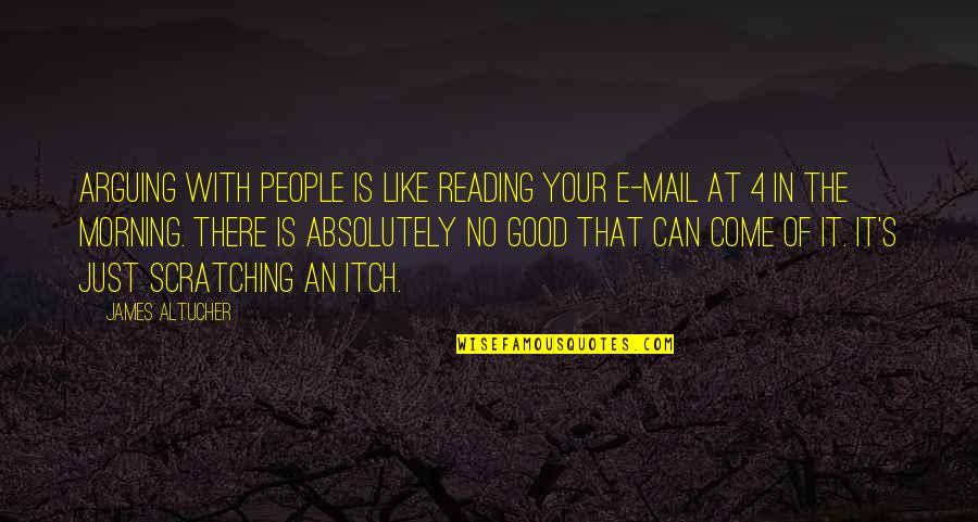 Dreamclock Quotes By James Altucher: Arguing with people is like reading your e-mail