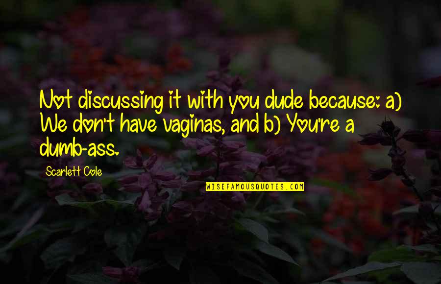 Dreamcoat Quotes By Scarlett Cole: Not discussing it with you dude because: a) Dreamcoat Quotes By Scarlett Cole: Not discussing it with you dude because: a)