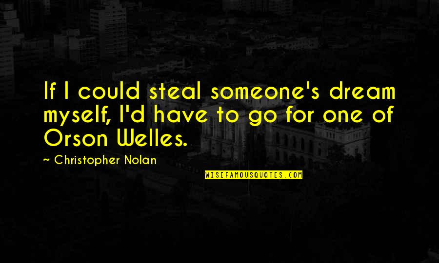 Dream'd Quotes By Christopher Nolan: If I could steal someone's dream myself, I'd