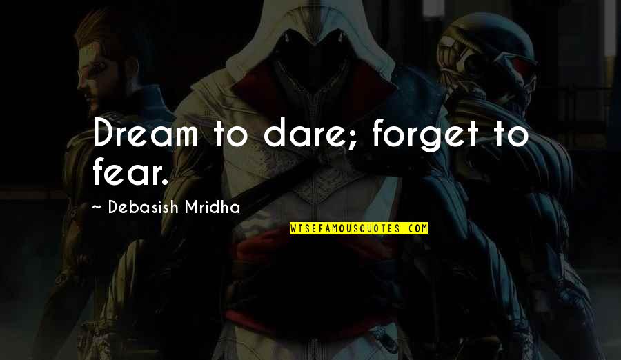 Dream'd Quotes By Debasish Mridha: Dream to dare; forget to fear.